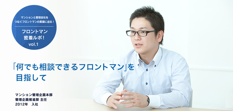 マンションと管理会社をつなぐフロントマンの素顔に迫る! フロントマン密着ルポ! vol.1